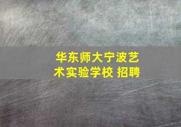 华东师大宁波艺术实验学校 招聘